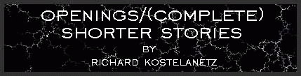 Openings and (Complete) Shorter Stories by Richard Kostelanetz