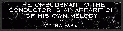 The Ombudsman to the Conductor is an Apparition of His Own Melody by Cynthia Marie