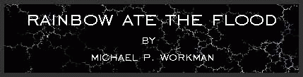 rainbow ate the flood by Michael P. Workman